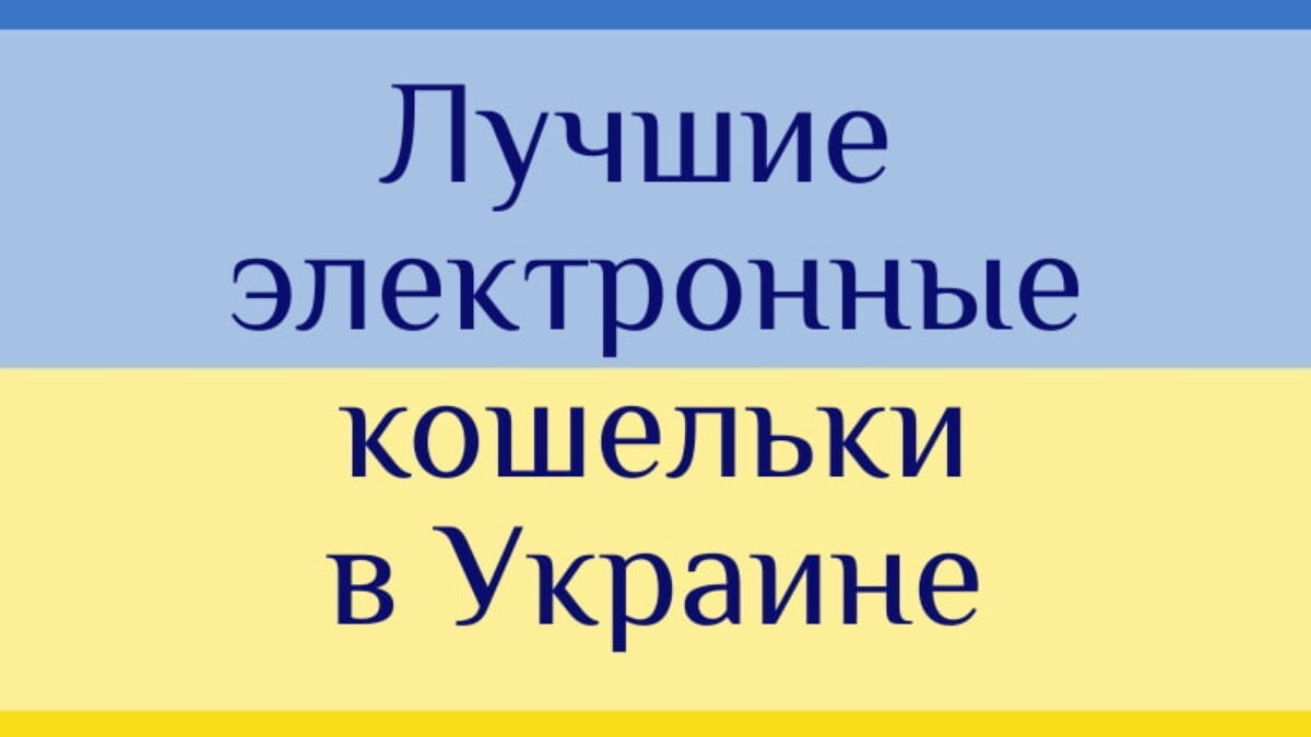 Рейтинг лучших электронных кошельков, работающих в Украине в 2021 году